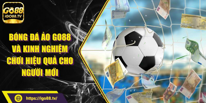 Bóng Đá Ảo GO88 Và Kinh Nghiệm Chơi Hiệu Quả Cho Người Mới