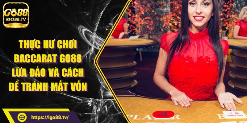 Thực hư chơi Baccarat GO88 lừa đảo và cách để tránh mất vốn