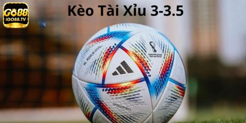 Sơ lược chung về kèo tài xỉu 3-3.5