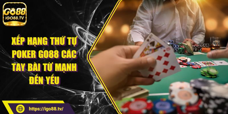 Xếp hạng thứ tự poker GO88 các tay bài từ mạnh đến yếu